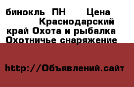 бинокль 1ПН 58 › Цена ­ 20 000 - Краснодарский край Охота и рыбалка » Охотничье снаряжение   